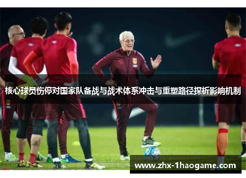 核心球员伤停对国家队备战与战术体系冲击与重塑路径探析影响机制