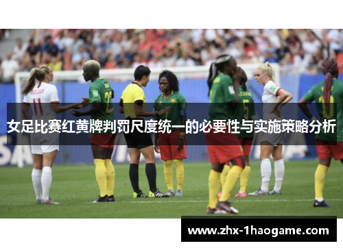 女足比赛红黄牌判罚尺度统一的必要性与实施策略分析