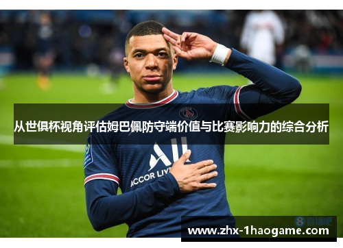 从世俱杯视角评估姆巴佩防守端价值与比赛影响力的综合分析